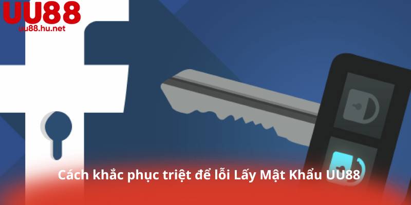 Cách khắc phục triệt để lỗi Lấy Mật Khẩu UU88